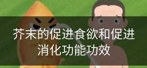 芥末的促进食欲和促进消化功能功效